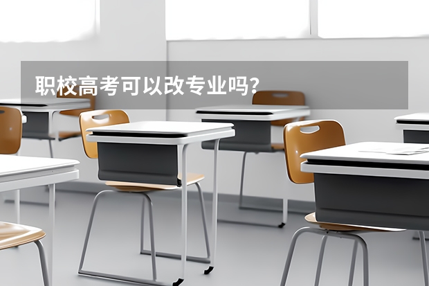 职校高考可以改专业吗？
