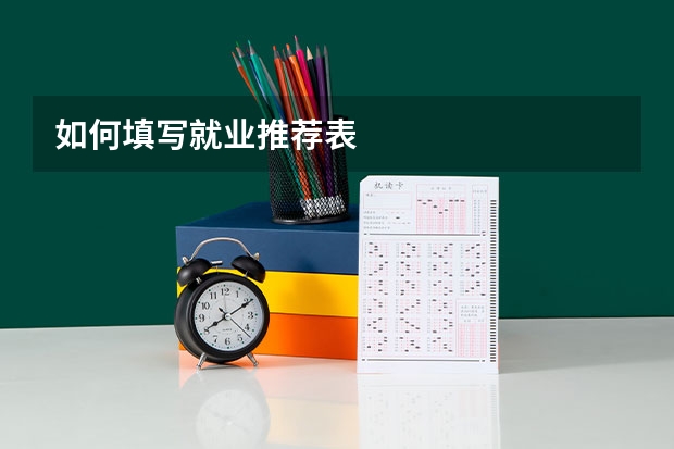 如何填写就业推荐表