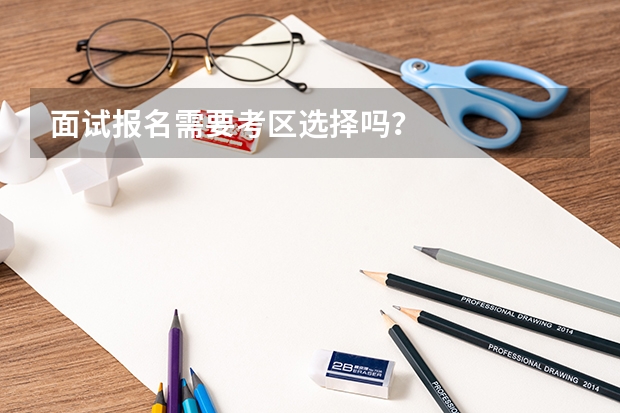 面试报名需要考区选择吗？