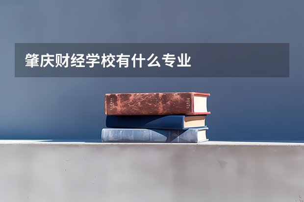 肇庆财经学校有什么专业