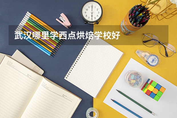 武汉哪里学西点烘焙学校好