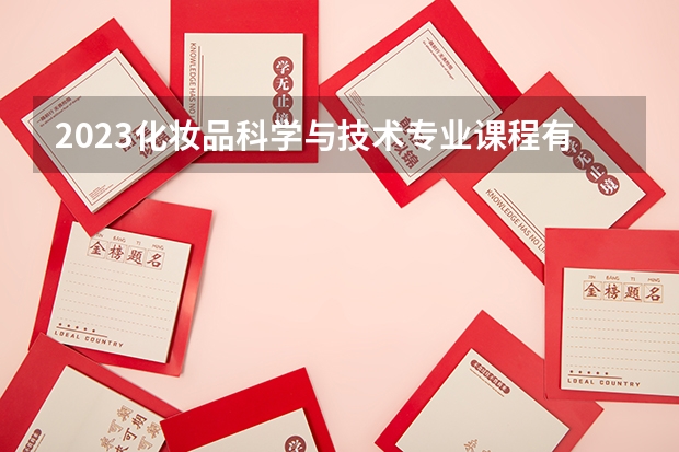 2023化妆品科学与技术专业课程有哪些 好就业吗