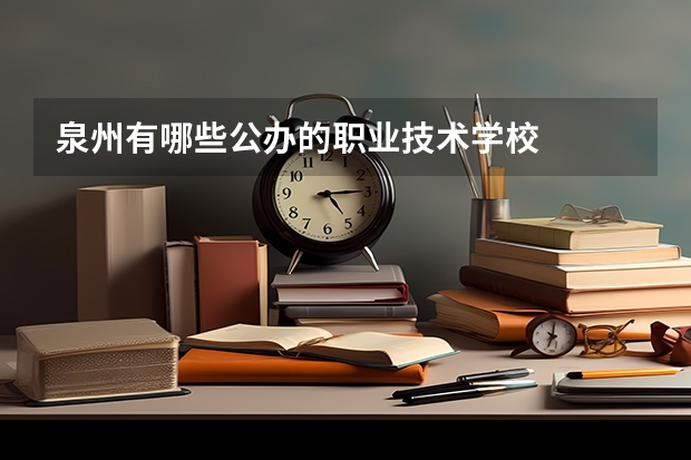 泉州有哪些公办的职业技术学校