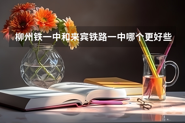 柳州铁一中和来宾铁路一中哪个更好些?