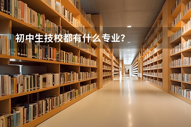 初中生技校都有什么专业？