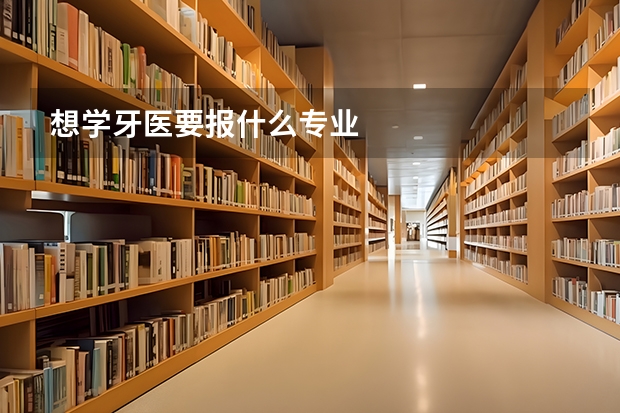 想学牙医要报什么专业