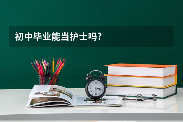 初中毕业能当护士吗?