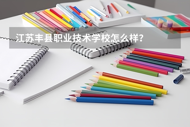 江苏丰县职业技术学校怎么样？
