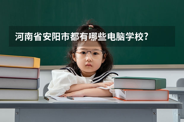 河南省安阳市都有哪些电脑学校?