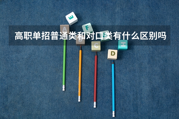 高职单招普通类和对口类有什么区别吗