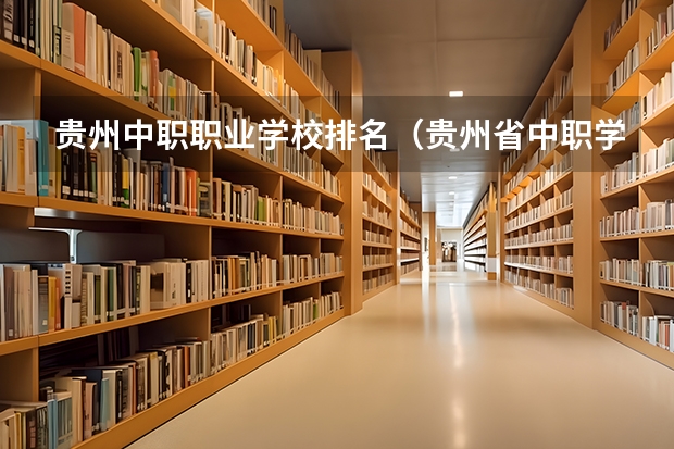 贵州中职职业学校排名（贵州省中职学校名录）