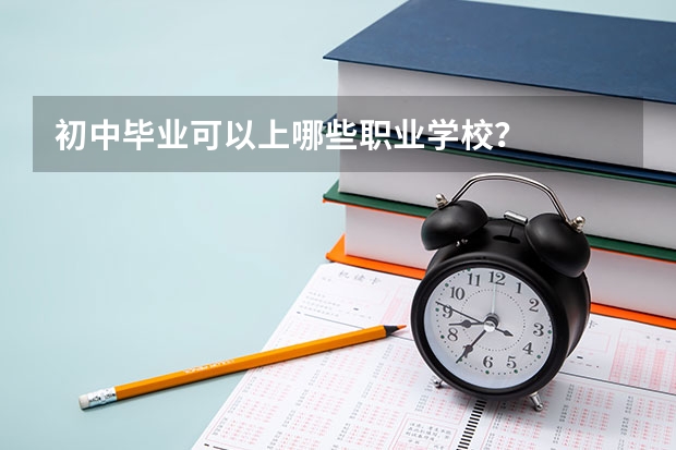 初中毕业可以上哪些职业学校？