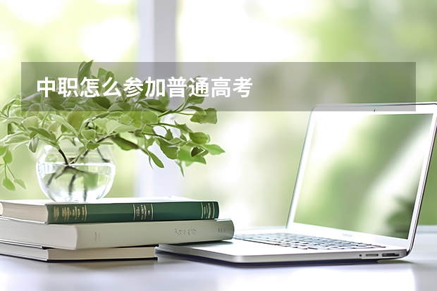 中职怎么参加普通高考