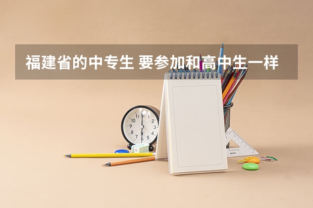 福建省的中专生 要参加和高中生一样的高考可以吗？怎么参加？参加后和别人一样进大学吗？