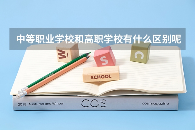 中等职业学校和高职学校有什么区别呢？