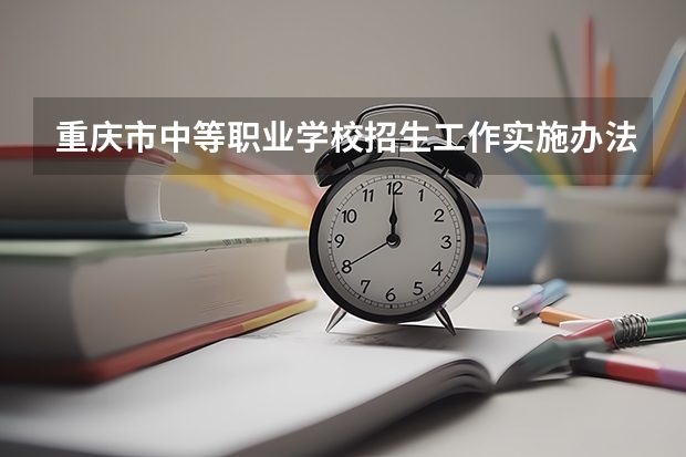 重庆市中等职业学校招生工作实施办法的重庆市中职招生区县代码表 广州番禺职业技术学院春季高考招生简章