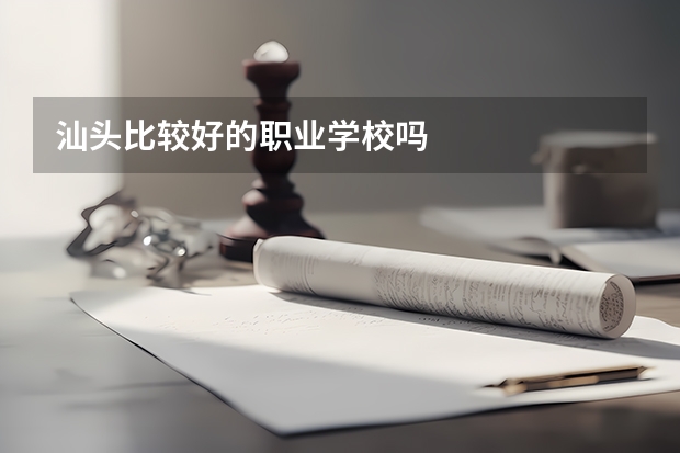 汕头比较好的职业学校吗