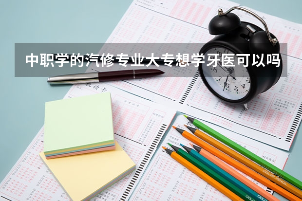 中职学的汽修专业大专想学牙医可以吗？