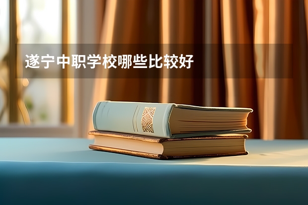 遂宁中职学校哪些比较好