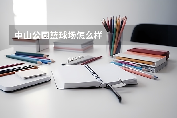 中山公园篮球场怎么样