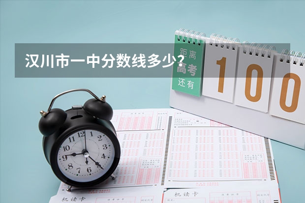 汉川市一中分数线多少？