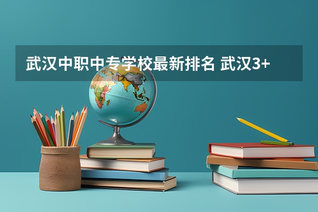 武汉中职中专学校最新排名 武汉3+2中职学校排名