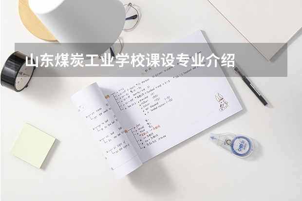 山东煤炭工业学校课设专业介绍