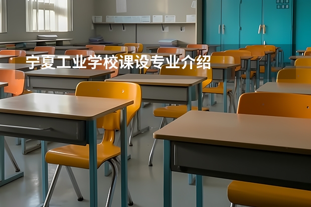 宁夏工业学校课设专业介绍
