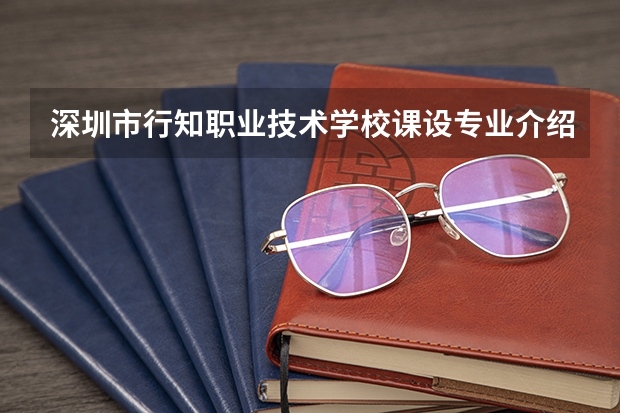 深圳市行知职业技术学校课设专业介绍