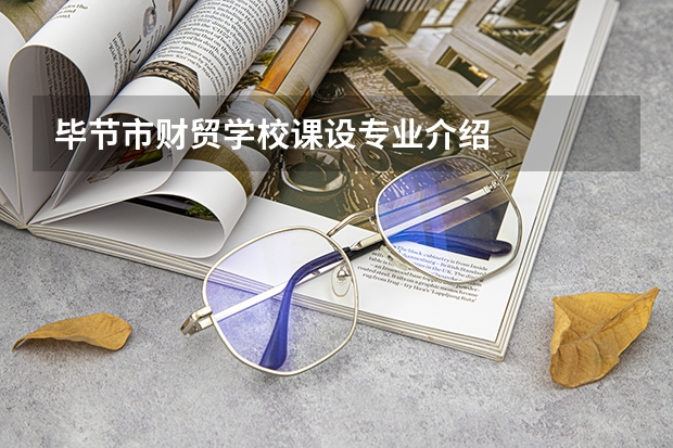 毕节市财贸学校课设专业介绍