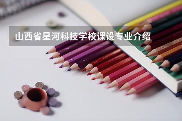 山西省星河科技学校课设专业介绍