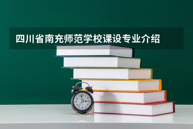 四川省南充师范学校课设专业介绍