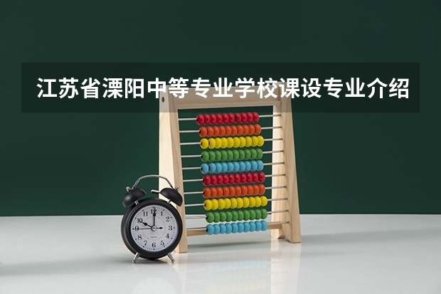 江苏省溧阳中等专业学校课设专业介绍