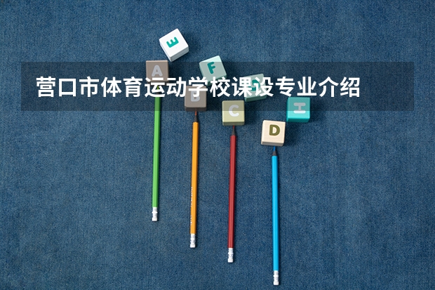 营口市体育运动学校课设专业介绍