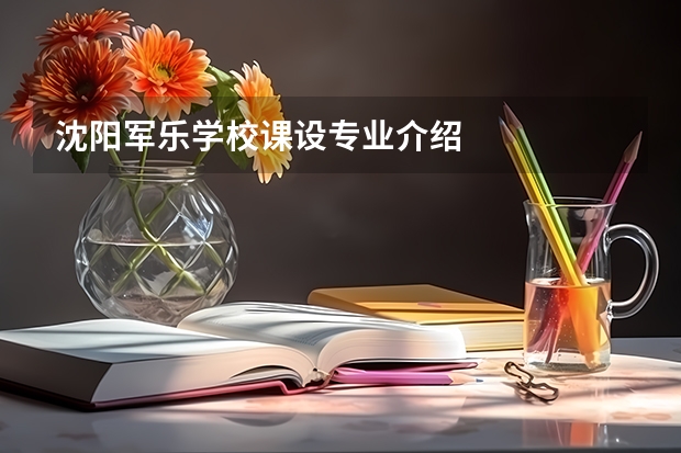 沈阳军乐学校课设专业介绍