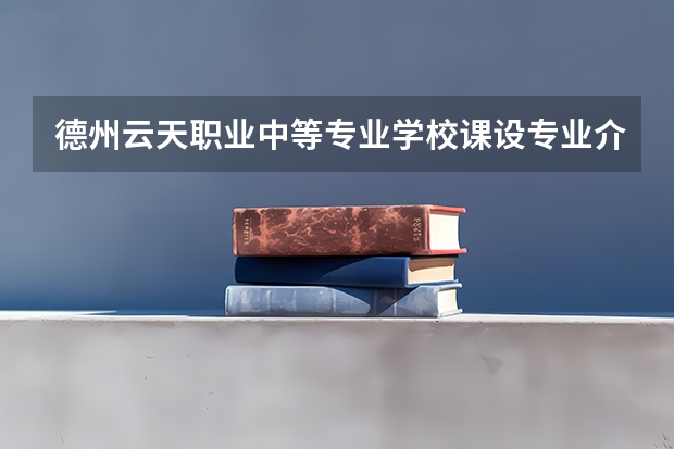 德州云天职业中等专业学校课设专业介绍