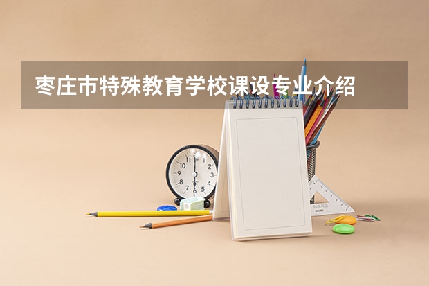 枣庄市特殊教育学校课设专业介绍