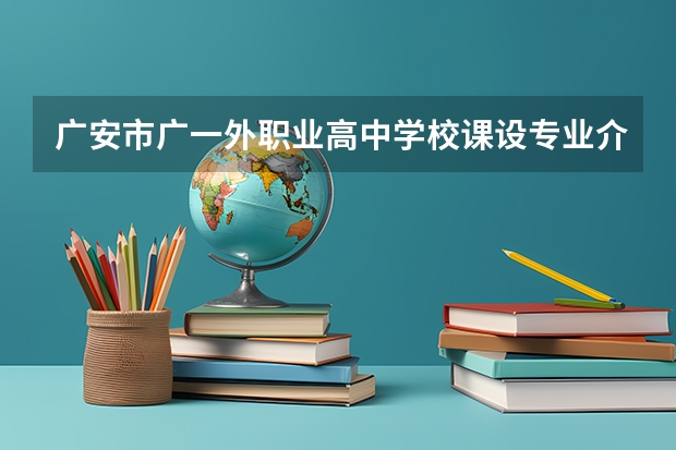 广安市广一外职业高中学校课设专业介绍