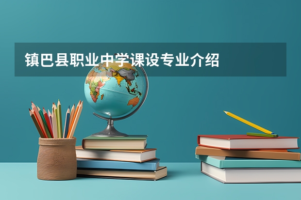 镇巴县职业中学课设专业介绍