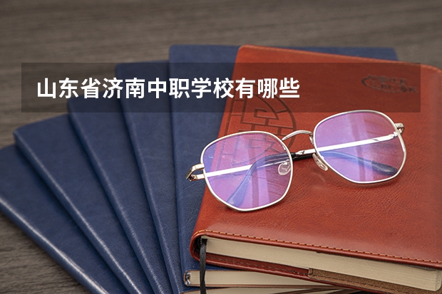 山东省济南中职学校有哪些