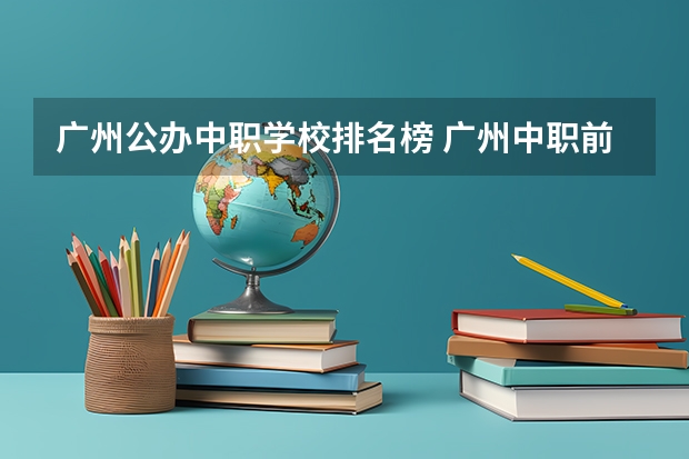 广州公办中职学校排名榜 广州中职前十名学校