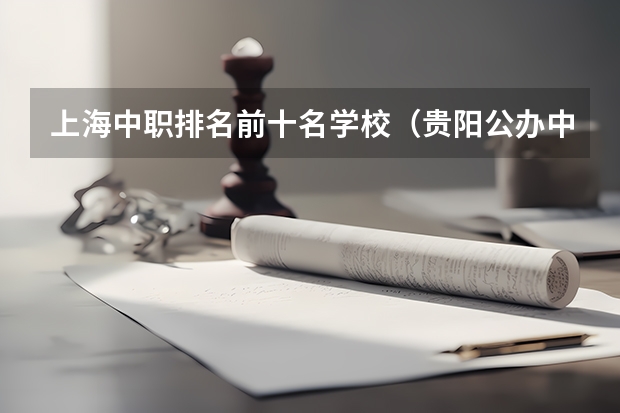 上海中职排名前十名学校（贵阳公办中职学校排名榜）