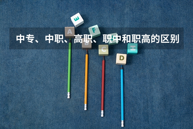 中专、中职、高职、职中和职高的区别是什么？