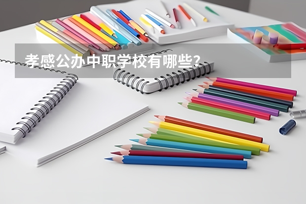 孝感公办中职学校有哪些？