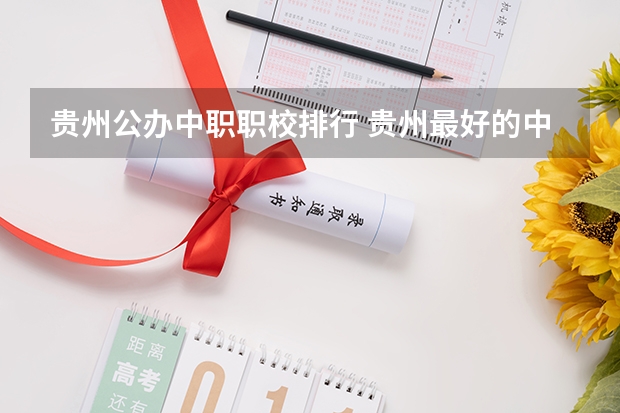 贵州公办中职职校排行 贵州最好的中职学校