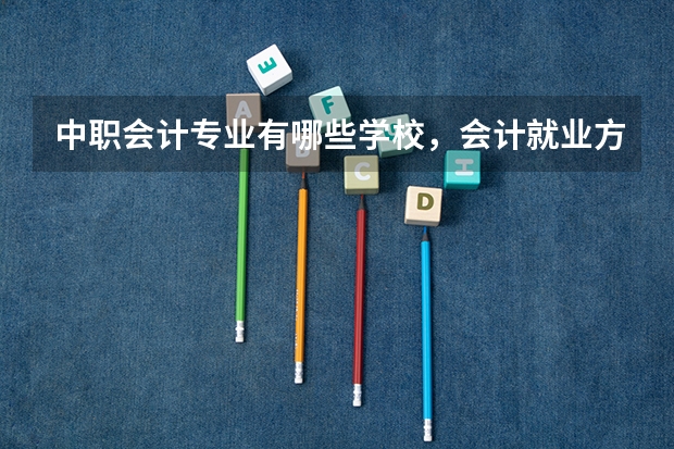 中职会计专业有哪些学校，会计就业方向，前景及专业