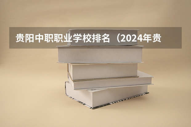 贵阳中职职业学校排名（2024年贵州护理中职学校排名榜）