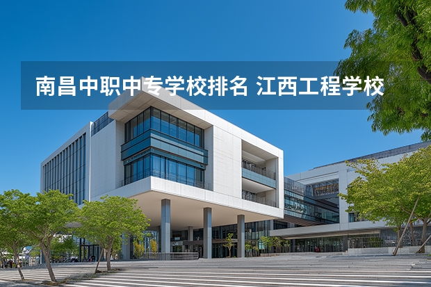 南昌中职中专学校排名 江西工程学校2024年招生简章