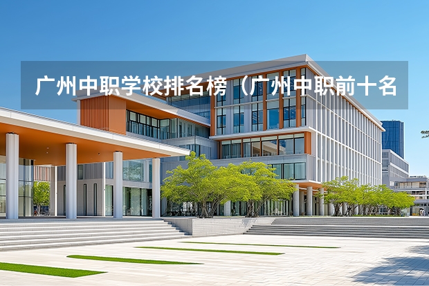 广州中职学校排名榜（广州中职前十名学校）