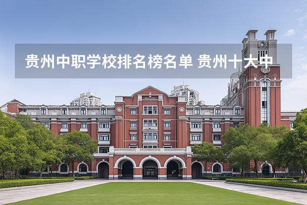 贵州中职学校排名榜名单 贵州十大中职学校排名